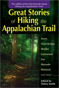 Title: Great Stories of Hiking the Appalachian Trail: New edition of favorites from the classic Hiking the Appalachian Trail, Author: Debra Smith