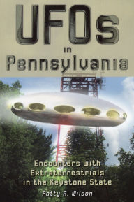 Title: UFOs in Pennsylvania: Encounters with Extraterrestrials in the Keystone State, Author: Patty A. Wilson