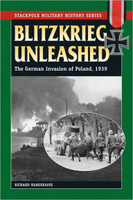 Title: Blitzkrieg Unleashed: The German Invasion of Poland, 1939, Author: Richard Hargreaves