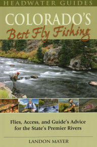 Title: Colorado's Best Fly Fishing: Flies, Access, and Guide's Advice for the State's Premier Rivers, Author: Landon Mayer