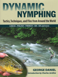 Title: Dynamic Nymphing: Tactics, Techniques, and Flies from Around the World, Author: George Daniel