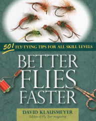 Title: Better Flies Faster: 501 Fly-Tying Tips for All Skill Levels, Author: David Klausmeyer