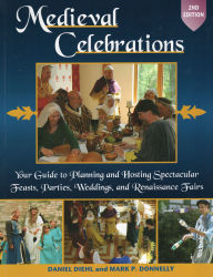 Title: Medieval Celebrations: Your Guide to Planning and Hosting Spectacular Feasts, Parties, Weddings, and Renaissance Fairs, Author: Daniel Diehl