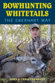 Title: Bowhunting Whitetails the Eberhart Way, Author: Chris Eberhart