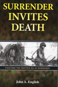 Title: Surrender Invites Death: Fighting the Waffen SS in Normandy, Author: John A. English