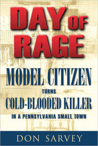 Title: Day of Rage: Model Citizen Turns Cold-Blooded Killer in a Pennsylvania Small Town, Author: Don Sarvey