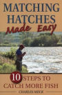 Matching Hatches Made Easy: 10 Steps to Catch More Fish