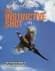 Title: The Instinctive Shot: The Practical Guide to Modern Wingshooting, Author: Chris Batha