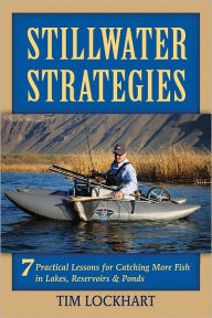 Title: Stillwater Strategies: 7 Practical Lessons for Catching More Fish in Lakes, Reservoirs, & Ponds, Author: Tim Lockhart