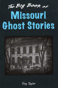 Title: Big Book of Missouri Ghost Stories, Author: Troy Taylor