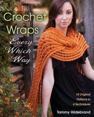 Title: Crochet Wraps Every Which Way: 18 Original Patterns in 6 Techniques, Author: Tammy Hildebrand