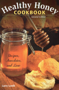 Title: Healthy Honey Cookbook: Recipes, Anecdotes, and Lore, Author: Larry Lonik