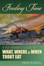 Feeding Time: A Fly Fisher's Guide to What, Where & When Trout Eat