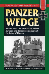 Title: Panzer Wedge: Vol. 2, The German 3rd Panzer Division and Barbarossa's Failure at the Gates of Moscow, Author: Fritz Lucke
