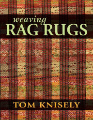Title: Weaving Rag Rugs, Author: Tom Knisely