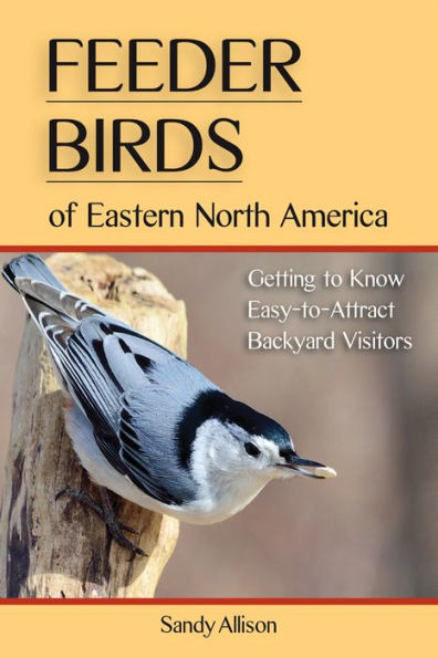 Feeder Birds of Eastern North America: Getting to Know Easy-to-Attract Backyard Visitors