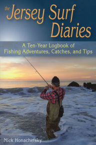 Title: The Jersey Surf Diaries: A Ten-Year Logbook of Fishing Adventures, Catches, and Tips, Author: Nick Honachefsky