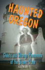 Haunted Oregon: Ghosts and Strange Phenomena of the Beaver State