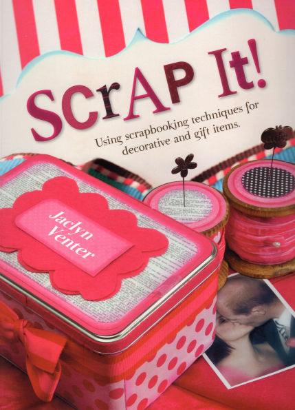 Scrap It!: Using Scrapbooking Techniques for Decorative and Gift Items