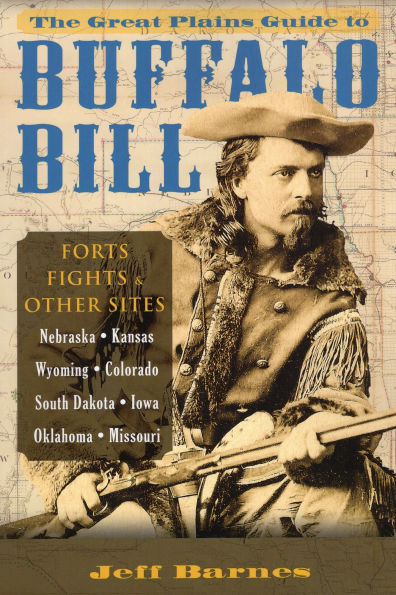 The Great Plains Guide to Buffalo Bill: Forts, Fights & Other Sites