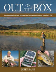 Title: Out of the Box: Unconventional Fly-Fishing Strategies and Winning Combinations to Catch More Fish, Author: John S. Barr