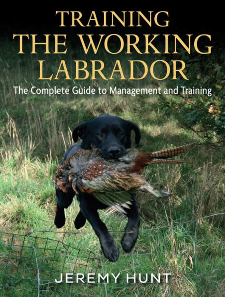 Training The Working Labrador: Complete Guide to Management and