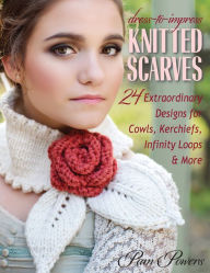 Title: Dress-to-Impress Knitted Scarves: 24 Extraordinary Designs for Cowls, Kerchiefs, Infinity Loops & More, Author: Pam Powers