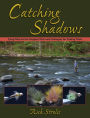 Catching Shadows: Tying Flies for the Toughest Fish and Strategies for Fishing Them