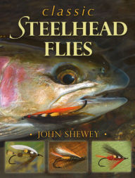 Title: Classic Steelhead Flies, Author: John Shewey