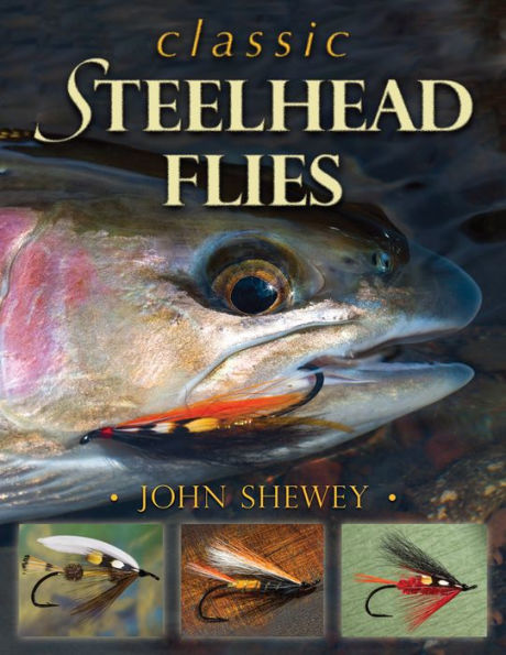 Classic Steelhead Flies by John Shewey, Hardcover