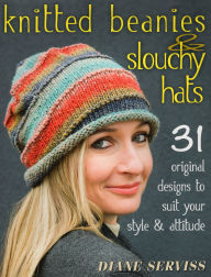 Title: Knitted Beanies & Slouchy Hats: 31 Original Designs to Suit Your Style & Attitude, Author: Diane Serviss