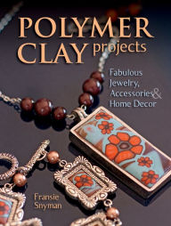 Title: Polymer Clay Projects: Fabulous Jewellery, Accessories, & Home Decor, Author: Fransie Snyman