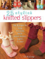 25 Stylish Knitted Slippers: Fun Designs for Clogs, Moccasins, Boots, Animal Slippers, Loafers, & More