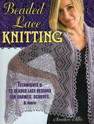 Title: Beaded Lace Knitting: Techniques & 25 Beaded Lace Designs for Shawls, Scarves, & More, Author: Anniken Allis