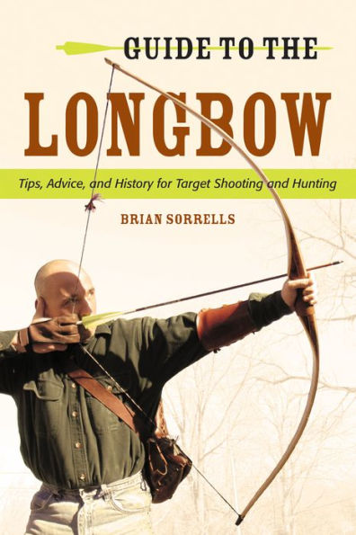 Guide to the Longbow: Tips, Advice, and History for Target Shooting Hunting