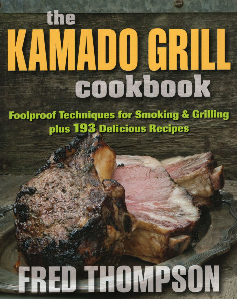 The Kamado Grill Cookbook: Foolproof Techniques for Smoking & Grilling, plus 193 Delicious Recipes