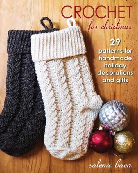 Crochet for Christmas: 29 Patterns Handmade Holiday Decorations and Gifts