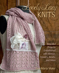 Title: Lovely Lacy Knits: Beautiful Projects Embellished with Ribbon, Flowers, Beads, and More, Author: Eva-Maria Maier