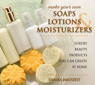 Title: Make Your Own Soaps, Lotions, & Moisturizers: Luxury Beauty Products You Can Create at Home, Author: Jinaika Jakuszeit