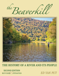 Title: The Beaverkill: The History of a River and Its People, revised and updated, Author: Ed van Put