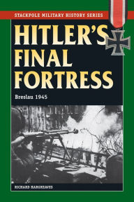 Title: Hitler's Final Fortress: Breslau 1945, Author: Richard Hargreaves