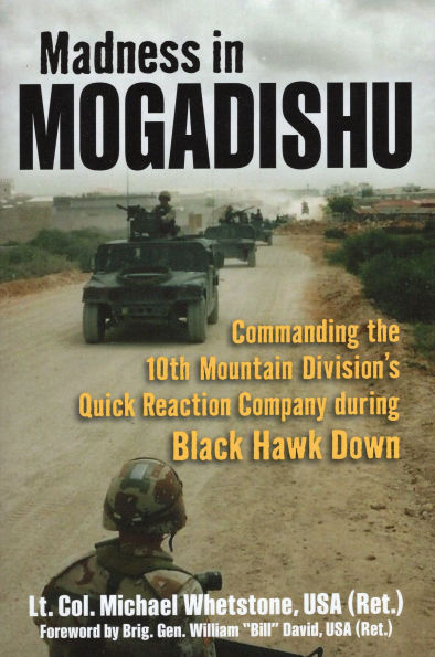 Madness Mogadishu: Commanding the 10th Mountain Division's Quick Reaction Company during Black Hawk Down