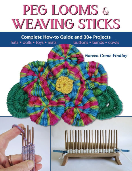 Peg Looms and Weaving Sticks: Complete How-to Guide 30+ Projects