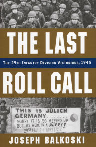 Title: Last Roll Call, The: The 29th Infantry Division Victorious, 1945, Author: Joseph Balkoski