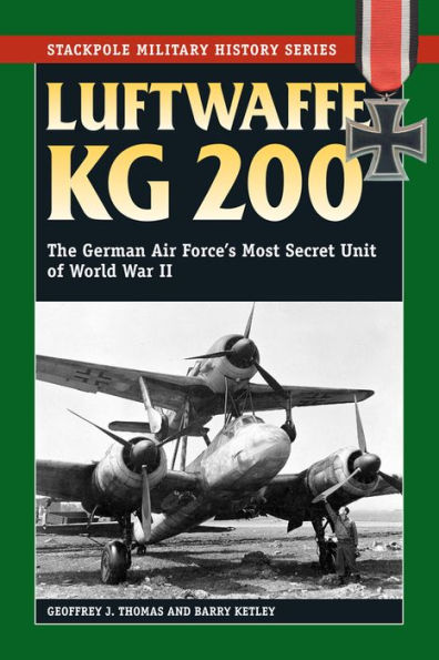 Luftwaffe KG 200: The German Air Force's Most Secret Unit of World War II