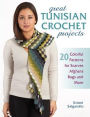 Great Tunisian Crochet Projects: 20 Colorful Patterns for Scarves, Afghans, Bags and More