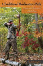 A Traditional Bowhunter's Path: Lessons and Adventures at Full Draw