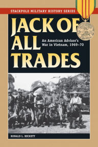 Title: Jack of All Trades: An American Advisor's War in Vietnam, 1969-70, Author: Ronald L. Beckett