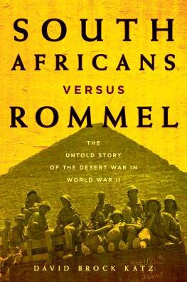 South Africans versus Rommel: the Untold Story of Desert War World II