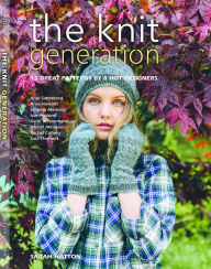 Title: The Knit Generation: 15 Great Patterns by 8 Hot Designers, Author: Sarah Hatton